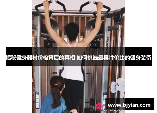 揭秘健身器材价格背后的真相 如何挑选最具性价比的健身装备