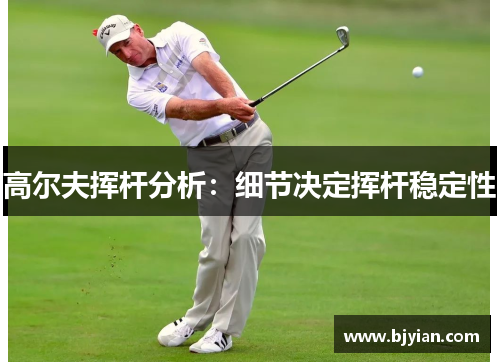 高尔夫挥杆分析：细节决定挥杆稳定性